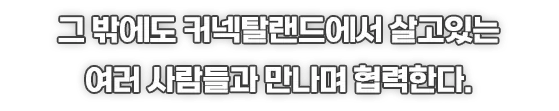 그 밖에도 커넥탈랜드에서 살고있는 여러 사람들과 만나며 협력한다.