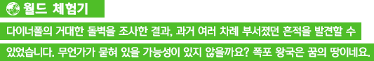 [월드 체험기]다이너폴의 거대한 돌벽을 조사한 결과, 과거 여러 차례 부서졌던 흔적을 발견할 수 있었습니다. 무언가가 묻혀 있을 가능성이 있지 않을까요? 폭포 왕국은 꿈의 땅이네요.