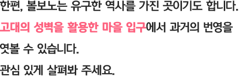 한편, 볼보노는 유구한 역사를 가진 곳이기도 합니다. 고대의 성벽을 활용한 마을 입구에서 과거의 번영을 엿볼 수 있습니다. 관심 있게 살펴봐 주세요.