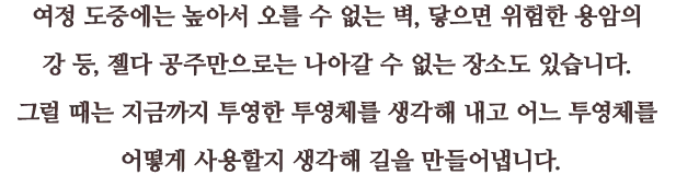 여정 도중에는 높아서 오를 수 없는 벽, 닿으면 위험한 용암의 강 등, 젤다 공주만으로는 나아갈 수 없는 장소도 있습니다.
그럴 때는 지금까지 투영한 투영체를 생각해 내고 어느 투영체를 어떻게 사용할지 생각해 길을 만들어냅니다.